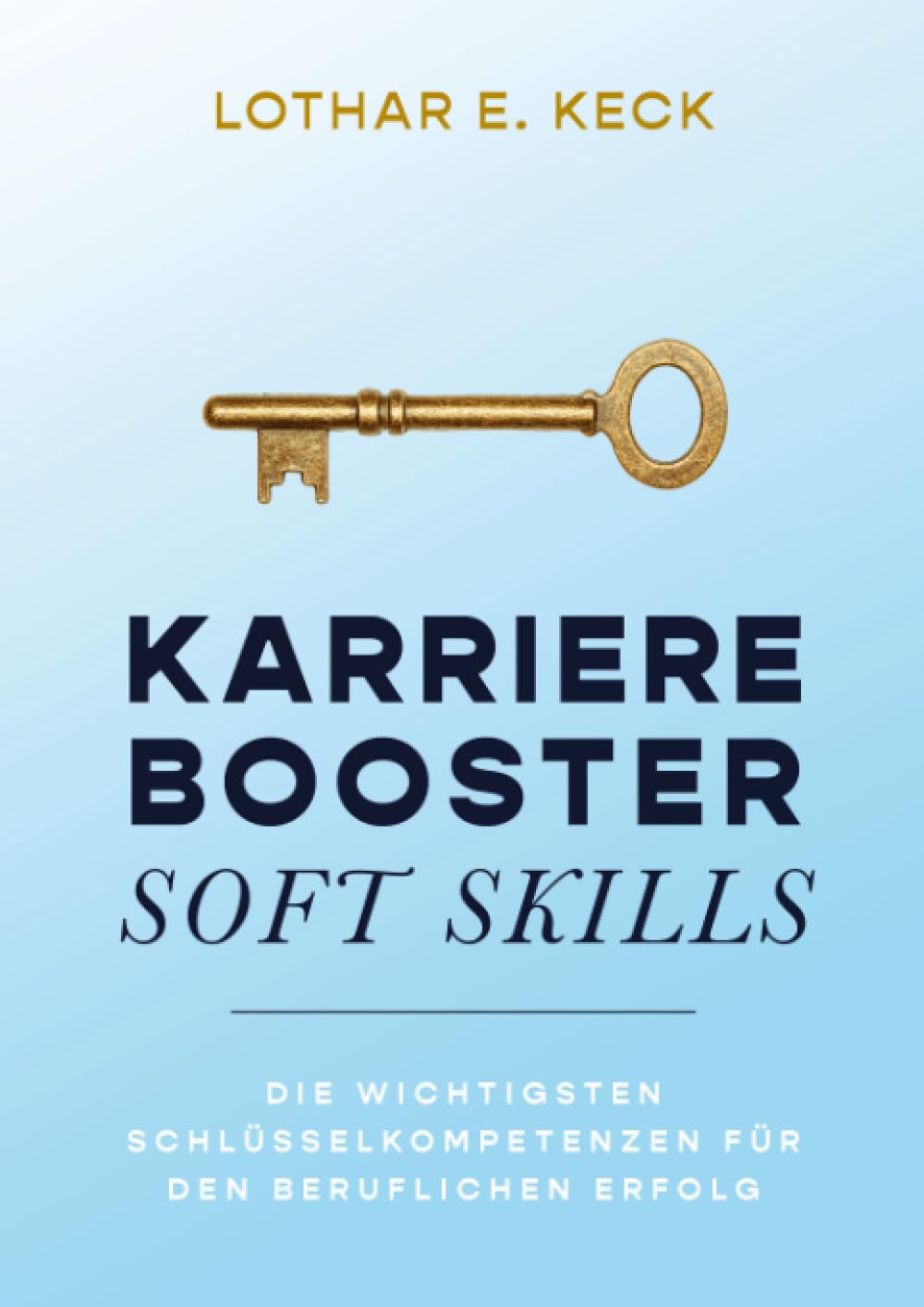 Karrierebooster Soft Skills: Die wichtigsten Schlüsselkompetenzen für den beruflichen Erfolg Business, Finance & Career