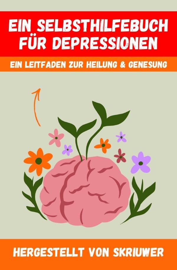 Ein Selbsthilfebuch für Depressionen: Ein praktischer Leitfaden zur Heilung und Genesung Business, Finance & Career