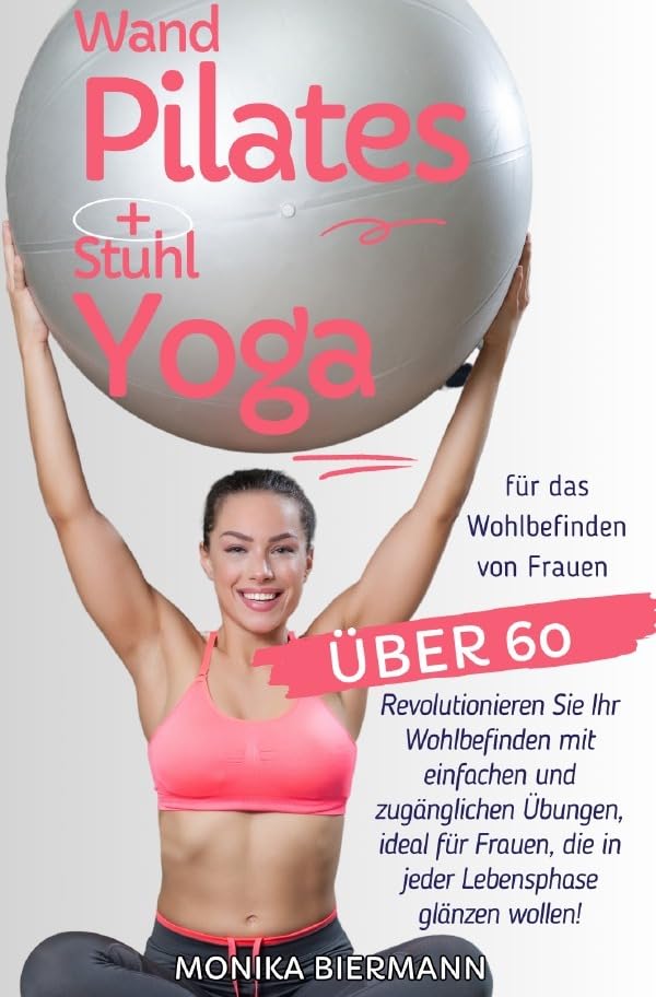 Ganzheitliche Editionen / Wand Pilates und Stuhl Yoga für das Wohlbefinden von Frauen über 60: Revolutionieren Sie Ihr Wohlbefinden mit einfachen und ... die in jeder Lebensphase glänzen wollen! Living & Furnishing