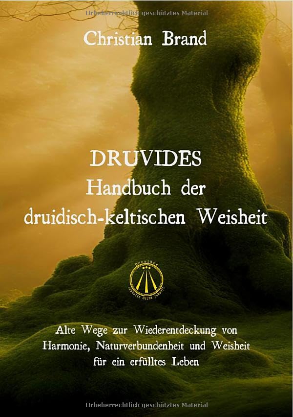 DRUVIDES - Handbuch der druidisch-keltischen Weisheit: Alte Wege zur Wiederentdeckung von Harmonie, Naturverbundenheit und Weisheit für ein erfülltes Leben Business, Finance & Career