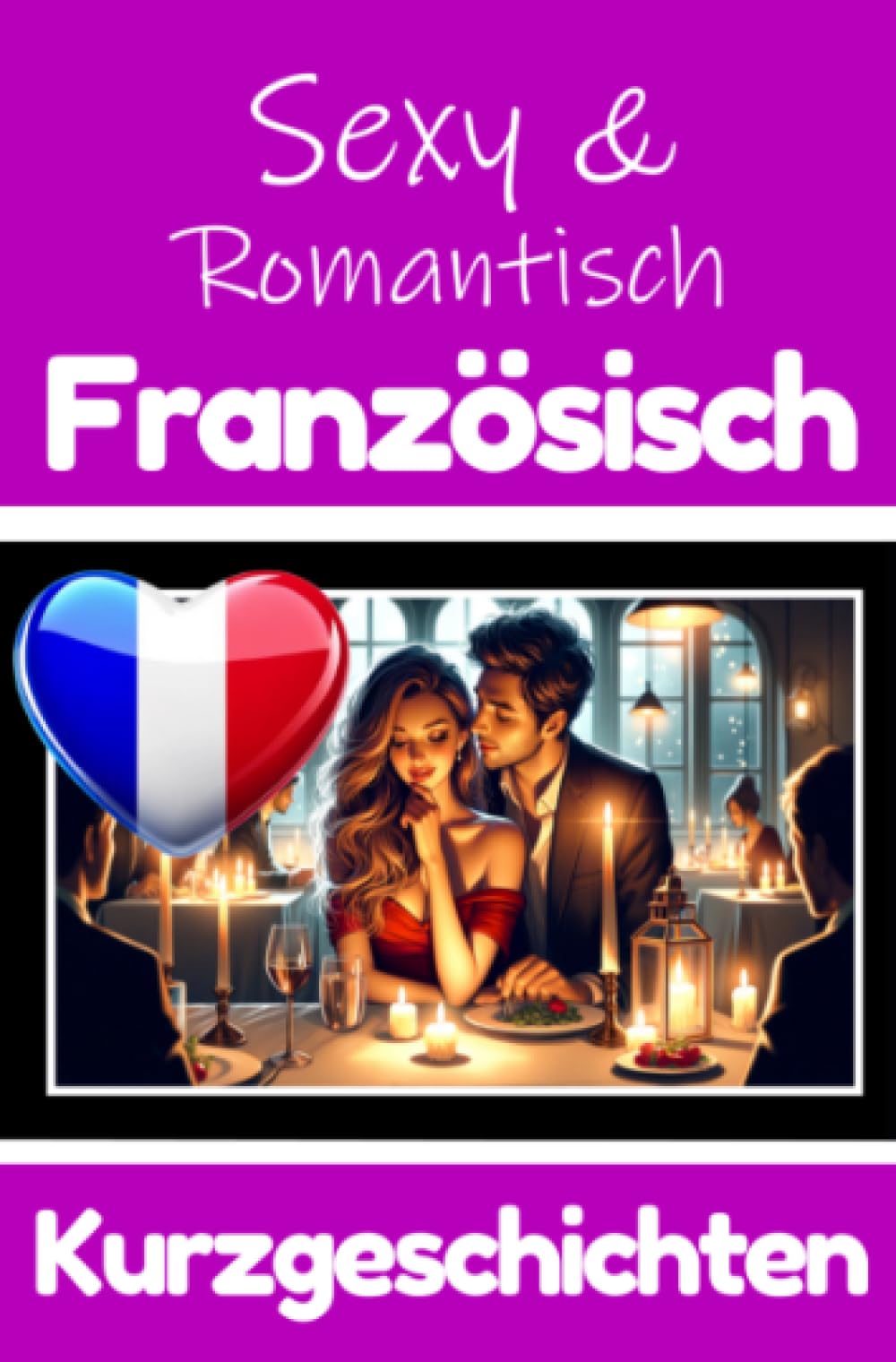 50 Sexy und Romantische Kurzgeschichten auf Französisch | Deutsche und Französische Kurzgeschichten Nebeneinander: Französisch Lernen Durch Sexy und ... Geschichten über Romantik und Leidenschaft Essays & Short Stories