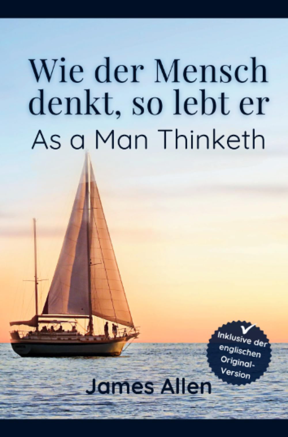 Wie der Mensch denkt, so lebt er - As a Man Thinketh: James Allens zeitloser Klassiker über die Kraft der Gedanken: James Allens "As a Man Thinketh" auf Deutsch, inkl. der engl. Originalversion Classics