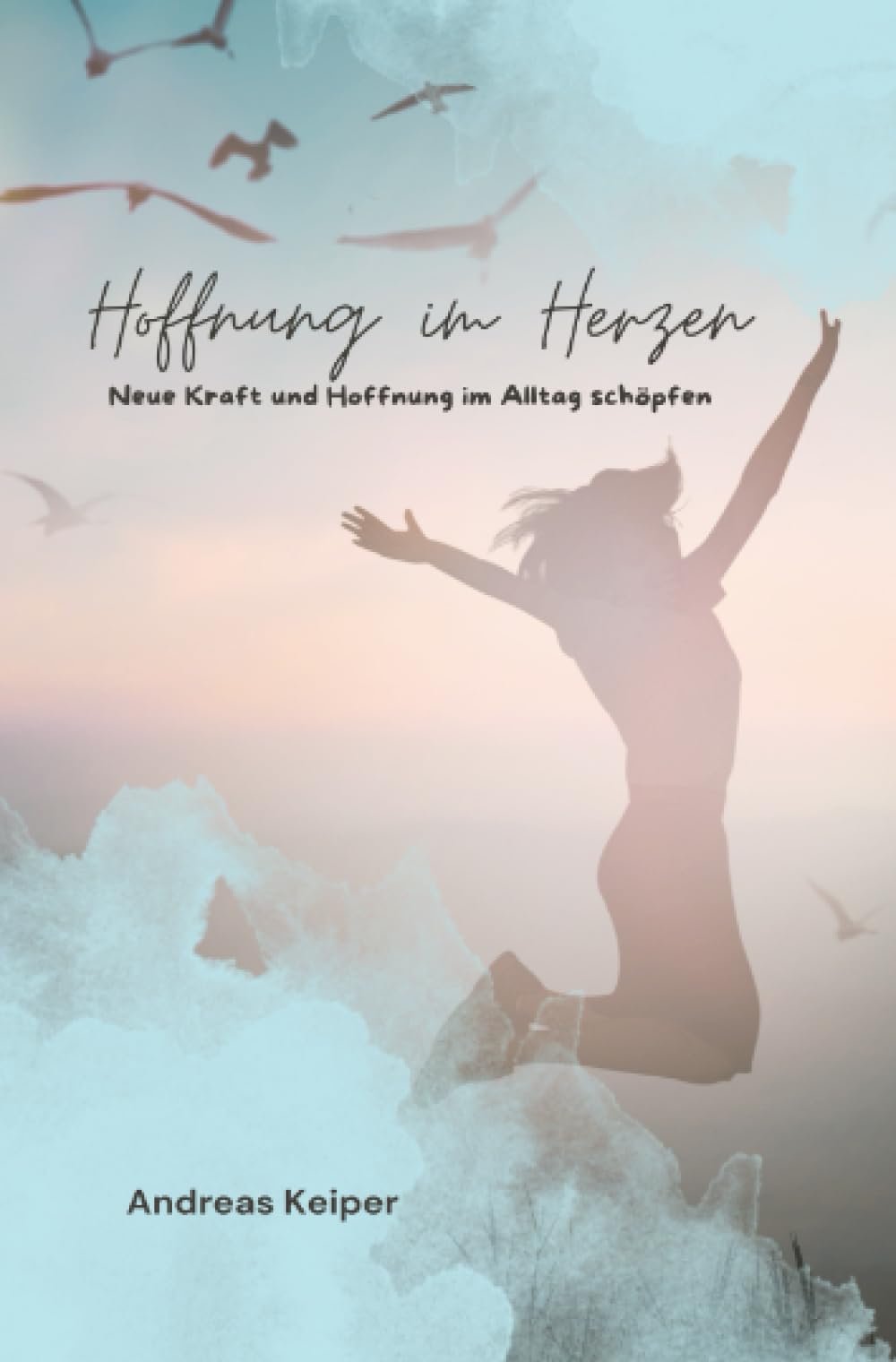 Hoffnung im Herzen: Neue Kraft und Hoffnung im Alltag schöpfen Religion & Esotericism