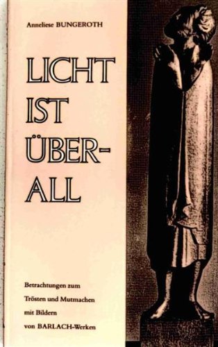 Licht ist überall. Betrachtungen zum Trösten und Mutmachen mit Bildern von Barlach-Werken Religion & Esotericism