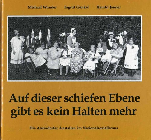 Auf dieser schiefen Ebene gibt es kein Halten mehr: Die Alsterdorfer Anstalten im Nationalsozialismus. Hrsg. v. Rudi Mondry German history