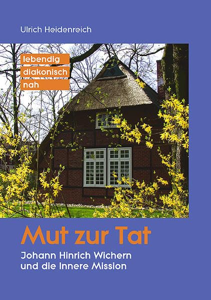 Mut zur Tat: Joann Hinrich Wichern - Begründer der Inneren Mission Religion & Esotericism