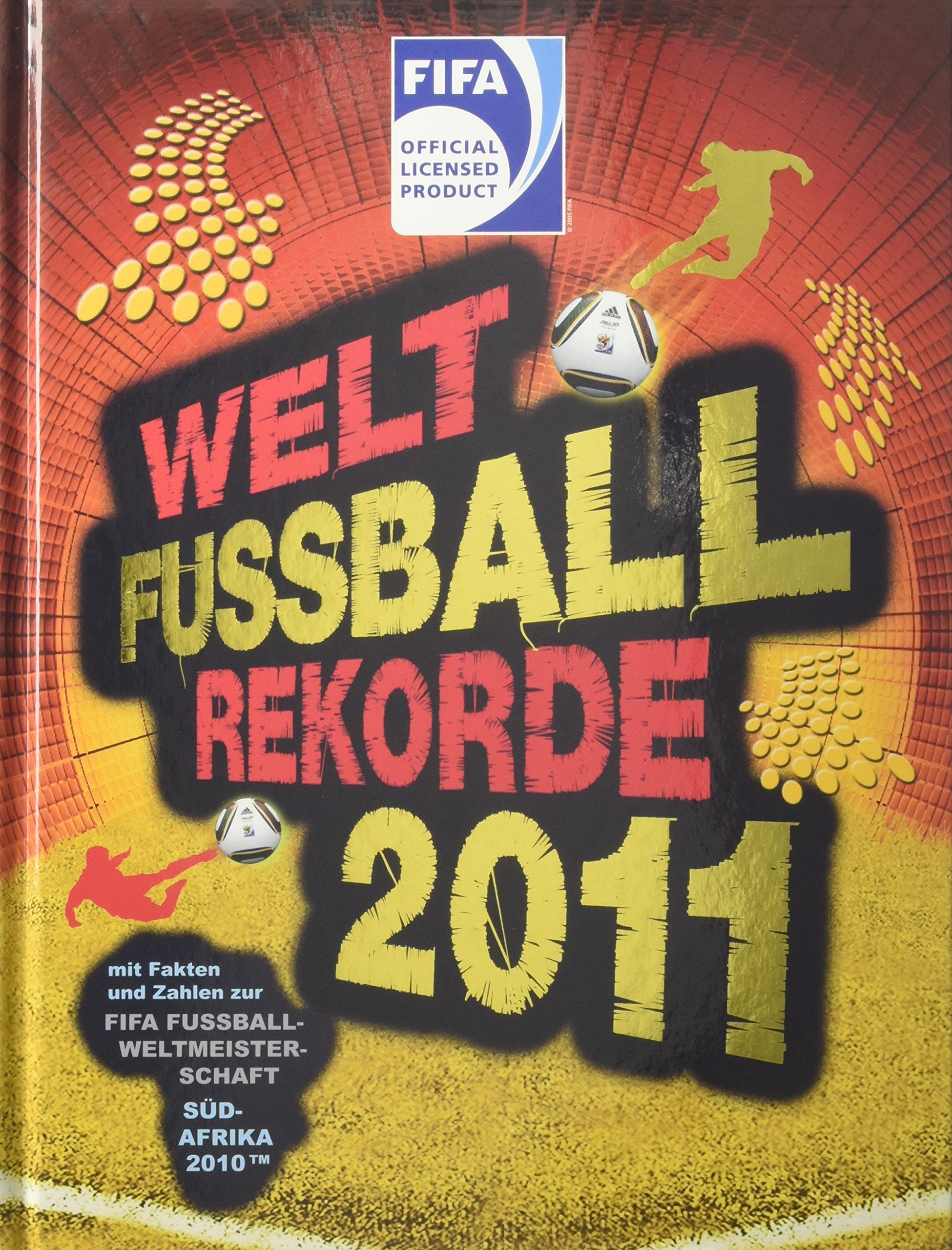 Welt Fußball Rekorde 2011: Mit Fakten und Zahlen zur FIFA Fußball-Weltmeisterschaft Südafrika 2010 Leisure & Fun