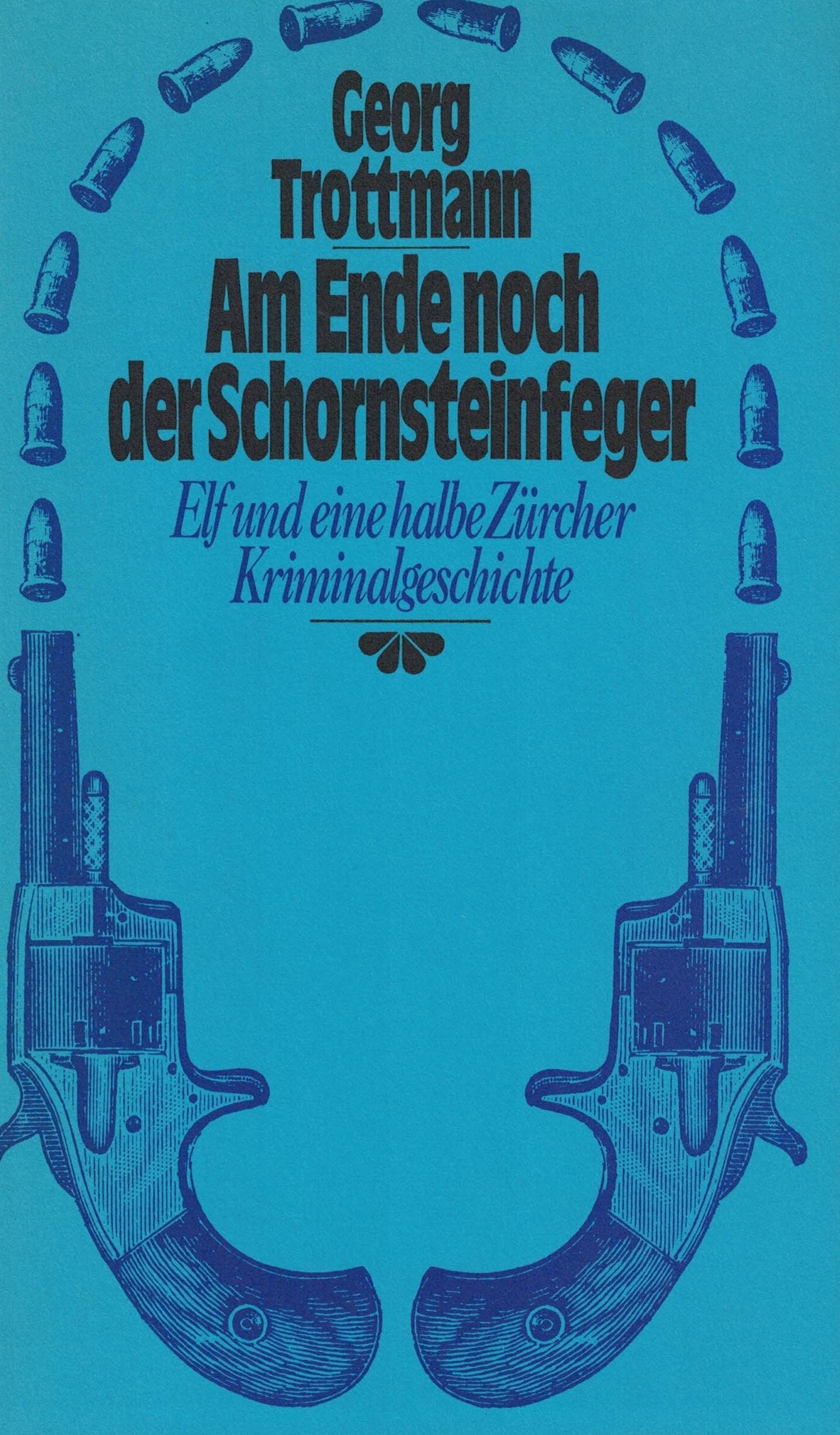 Am Ende noch der Schornsteinfeger. Elf und eine halbe Zürcher Kriminalgeschichte Business & Technology