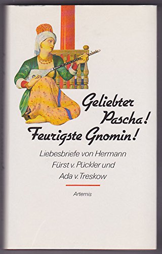 Geliebter Pascha. Feurigste Gnomin. Fürst v. Pückler und Ada von Treskow in ihren Liebesbriefen Memories