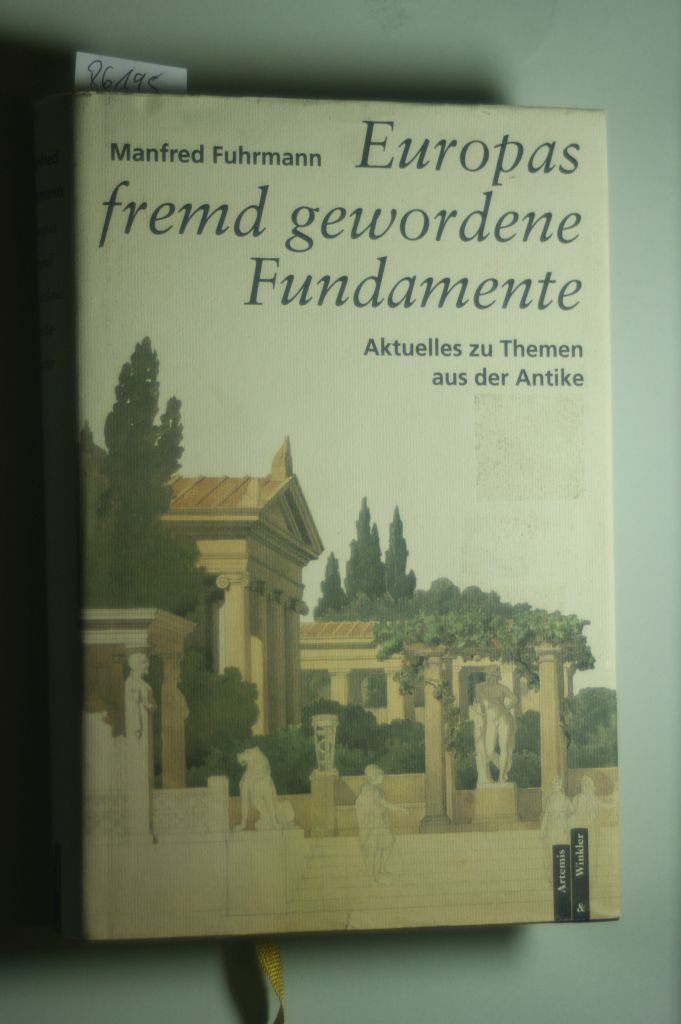 Europas fremd gewordene Fundamente: Aktuelles zu Themen aus der Antike. Mit einem Verzeichnis der Schriften Manfred Fuhrmanns Politics & History