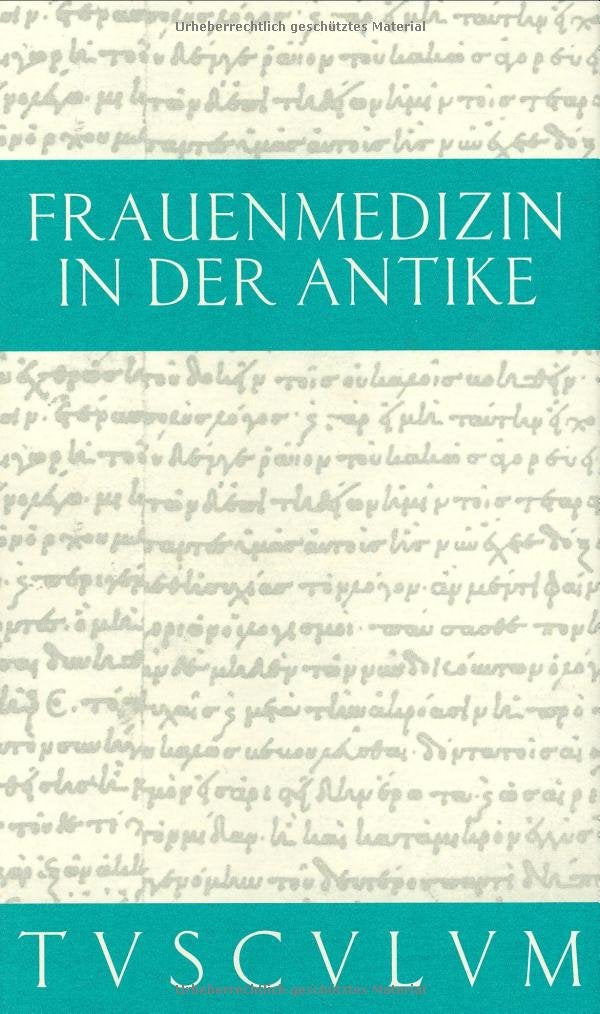 Frauenmedizin in der Antike: Griech. /Lat. /Dt. (Sammlung Tusculum) Fiction