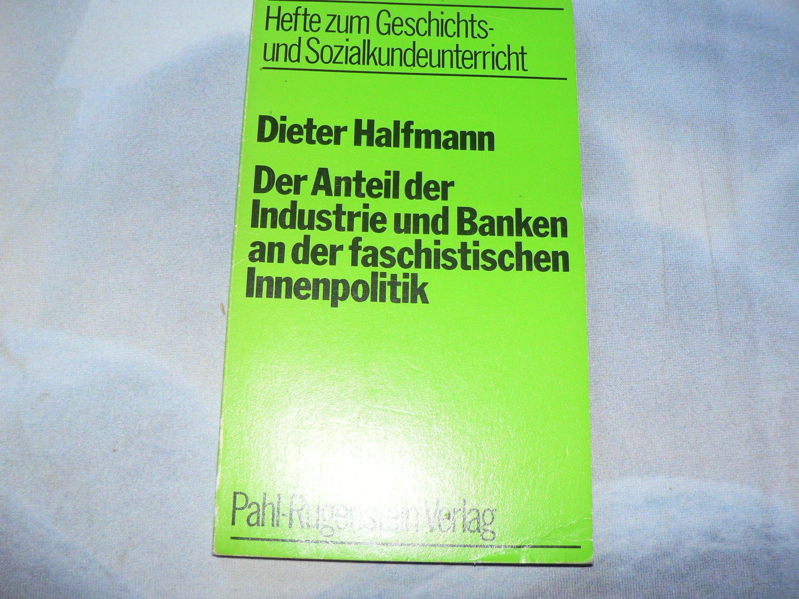 Der Anteil der Industrie und Banken an der faschistischen Innenpolitik (Hefte zum geschichts- und Sozialkundeunterricht) Books