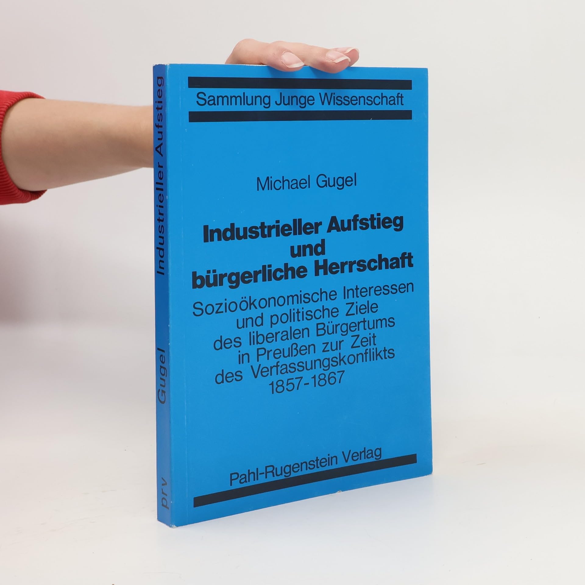 Industrieller Aufstieg und bürgerliche Herrschaft. Sozioökonomische Interessen u. politische Ziele d. liberalen Bürgertums in Preussen zur Zeit d. Verfassungskonflikts 1857 - 1867. Books