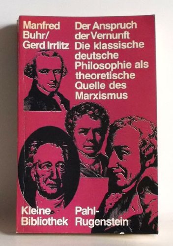 Der Anspruch der Vernunft: Die klassische bürgerliche deutsche Philosophie als theoretische Quelle des Marxismus : Kant - Fichte - Schelling - Lessing - Herder - Goethe - Schiller Philosophy