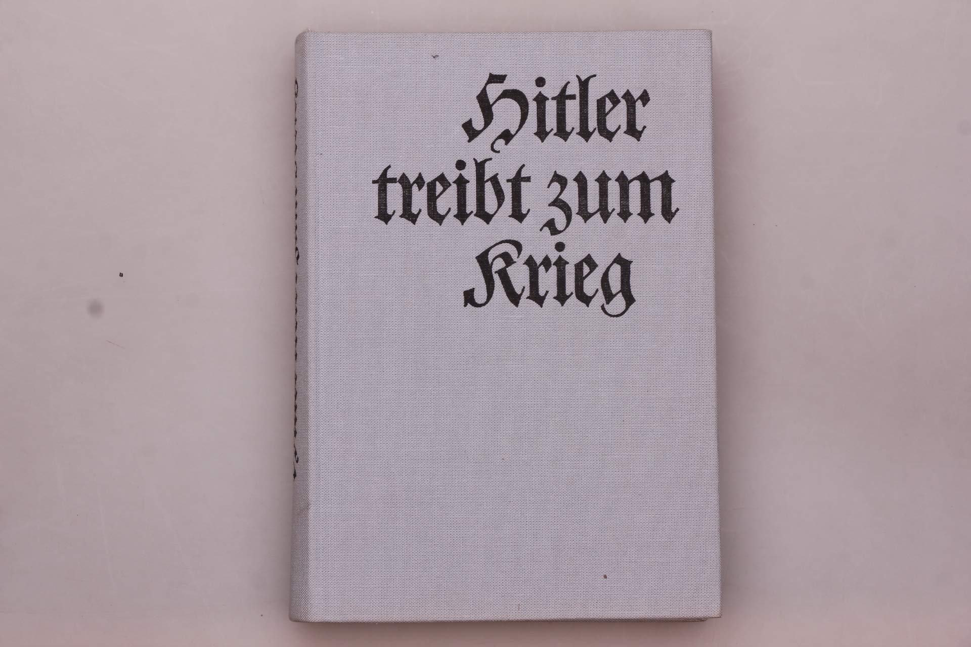 Hitler treibt zum Krieg. Dokumentarische Enthüllungen über Hitlers Geheimrüstungen Politics & History