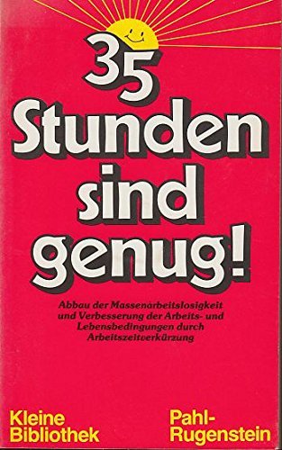 35 Stunden sind genug!. Abbau der Massenarbeitslosigkeit und Verbesserung der Arbeits- und Lebensbedingungen durch Arbeitszeitverkürzung Social Sciences
