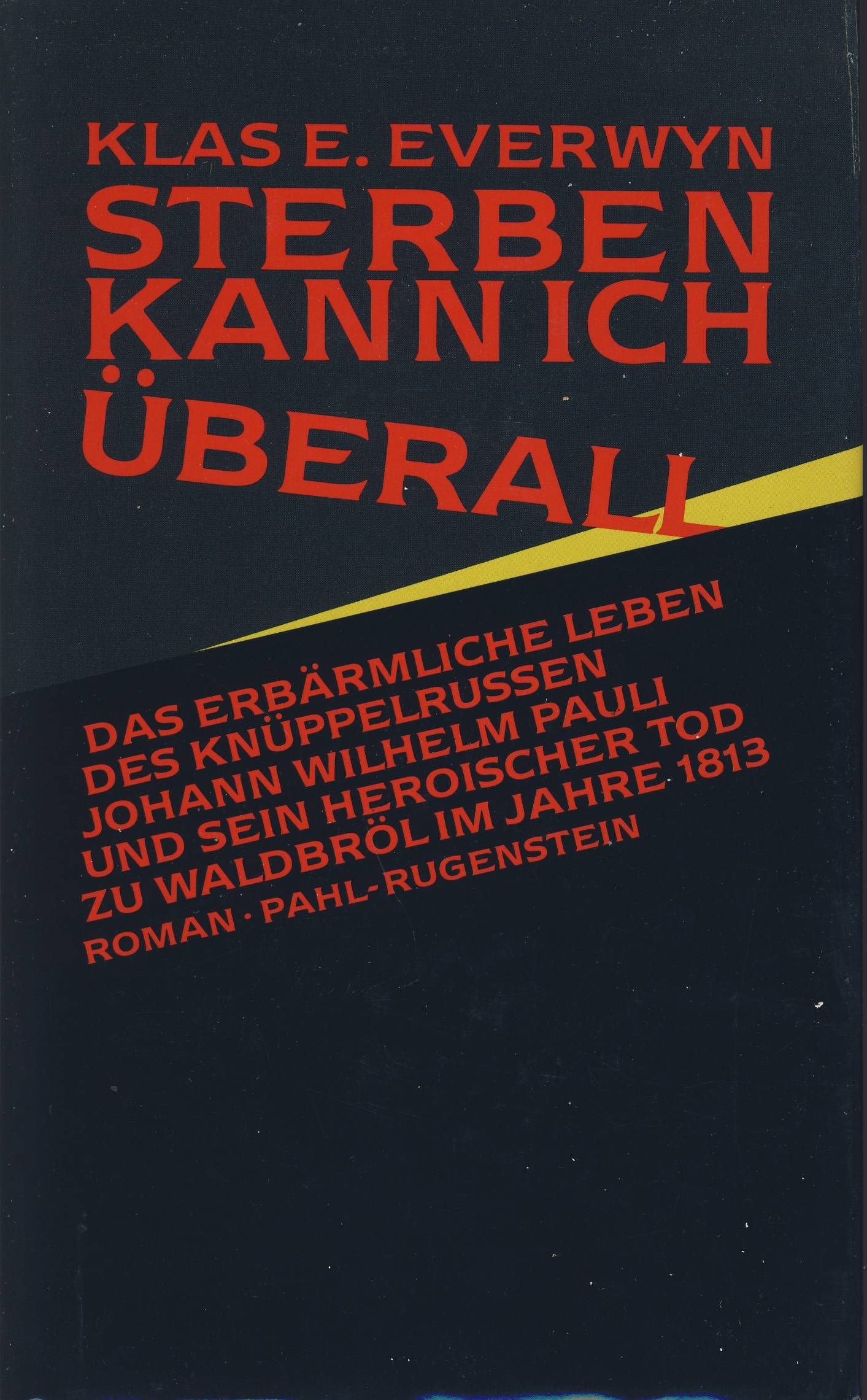 Sterben kann ich überall. Das erbärmliche Leben des Knüppelrussen Johann Wilhelm Pauli und sein heroischer Tod zu Waldbröl im Jahre 1813. Roman Politics & History