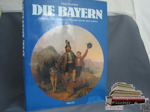 Die Bayern. Land und Leute in Reisebeschreibungen aus vier Jahrhunderten Politics & History