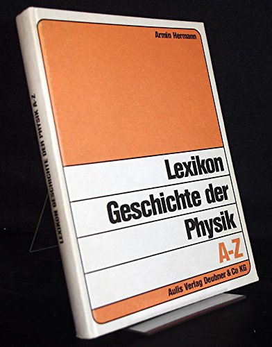 Lexikon Geschichte der Physik A-Z: Biographien, Sachwörter, Originalschriften und Sekundärliteratur Natural Sciences