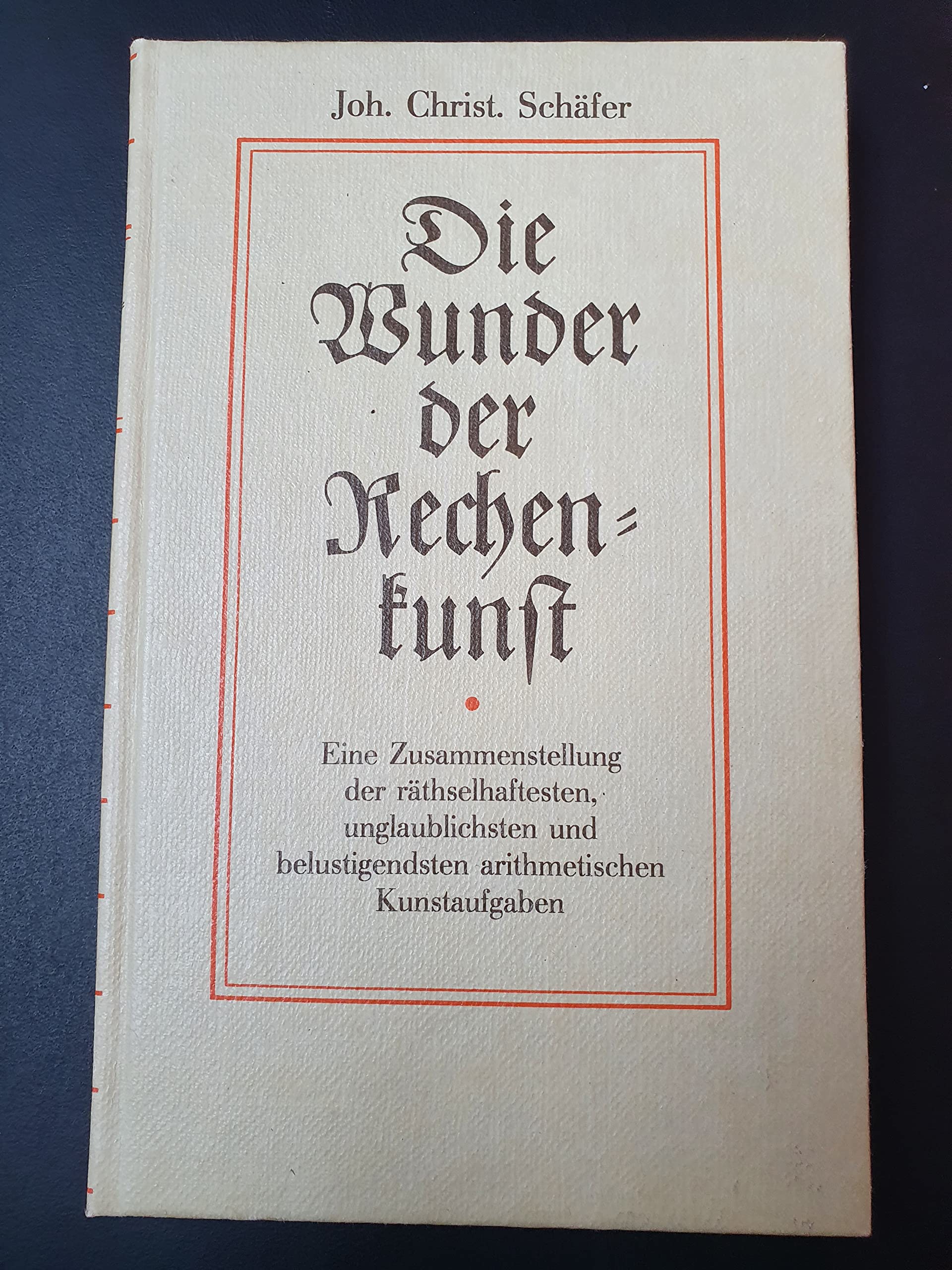 Die Wunder der Rechenkunst. Eine Zusammenstellung der rätselhaftesten, unglaublichsten und belustigsten arithmetischen Kunstaufgaben Mathematics