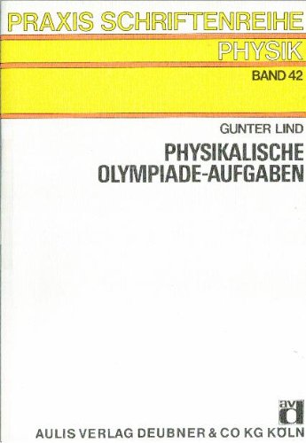 Praxis Schriftenreihe Physik / Physikalische Olympiade-Aufgaben: Physikaufgaben aus den Internationalen Schülerolympiaden 1967-1982 Education & Training