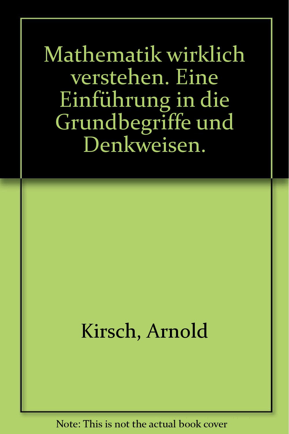 Mathematik wirklich verstehen. Eine Einführung in ihre Grundbegriffe und Denkweisen Education & Training