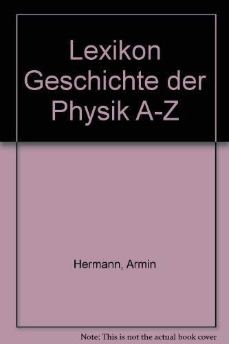 Lexikon Geschichte der Physik A - Z: Biographien, Sachwörter, Originalschriften und Sekundärliteratur Learning & Reference