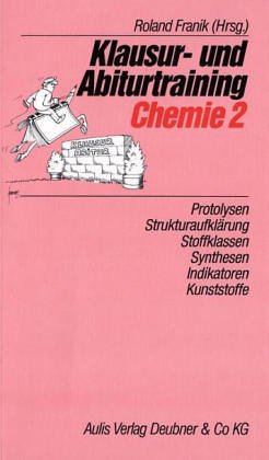Klausur- und Abiturtraining Chemie, Bd.2, Protolysen, Strukturaufklärung, Stoffklassen, Synthesen, Indikatoren, Kunststoffe Study Guides