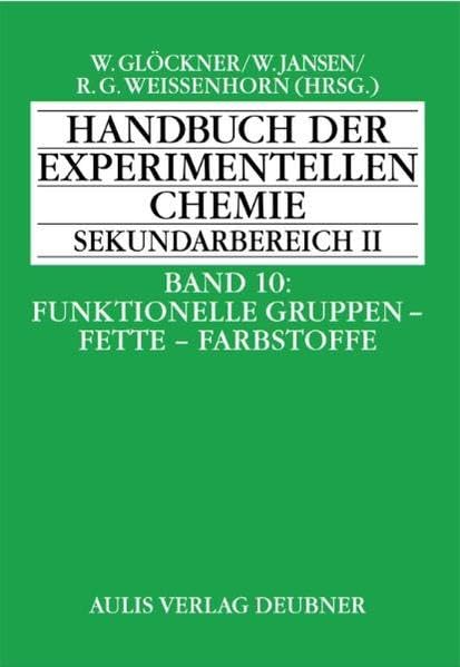 Handbuch der experimentellen Chemie. Sekundarbereich II / Handbuch der experimentellen Chemie Sekundarbereich II: and 10: Funktionelle Gruppen – Fette – Farbstoffe Learning & Reference