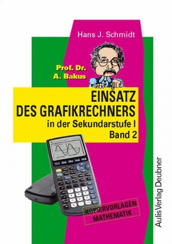Kopiervorlagen Mathematik / Prof. Dr. A. Bakus Einsatz des Grafikrechners in der Sekundarstufe I- Band 2: Kopiervorlagen für den Einsatz des Grafikrechners TI-83 Plus in der Sekundarstufe I Education & Training