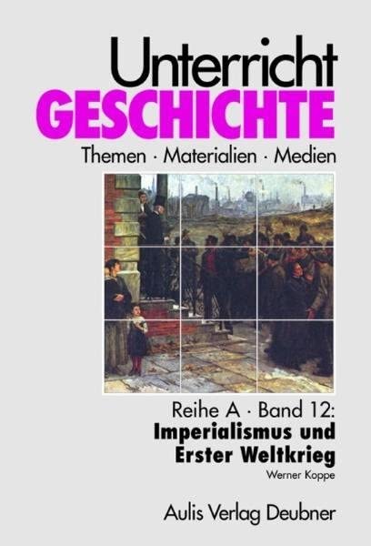 Unterricht Geschichte / Reihe A, Band 12: Imperialismus und Erster Weltkrieg: Unterricht Geschichte Learning & Reference