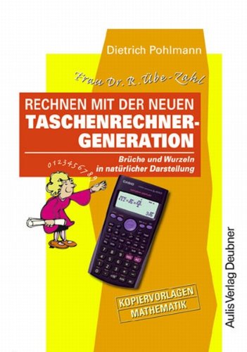 Kopiervorlagen Mathematik / Frau Dr. R. Übe-Zahl Rechnen mit der neuen Taschenrechner-Generation: Brüche und Wurzeln in natürlicher Darstellung: ... natürlicher Darstellung. Frau D. R. Übe-Zahl Education & Training