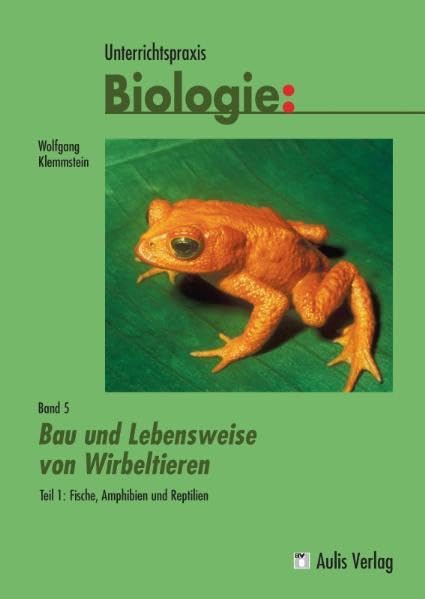 Unterrichtspraxis Biologie / Band 5/I: Bau und Lebensweise von Wirbeltieren Teil 1: Fische, Amphibien und Reptilien: Unterrichtspraxis Biologie Learning & Reference