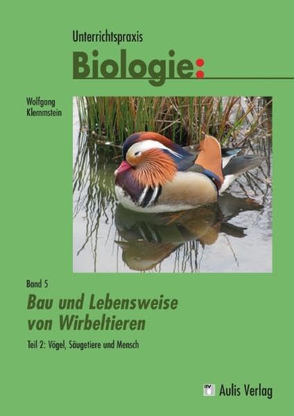 Unterrichtspraxis Biologie / Band 5/II: Bau und Lebensweise von Wirbeltieren Teil 2: Vögel, Säugetiere und Mensch: Unterrichtspraxis Biologie Learning & Reference