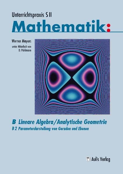 Unterrichtspraxis S II Mathematik / B: Lineare Algebra / Analytische Geometrie: B2: Parameterdarstellung von Geraden und Ebenen book