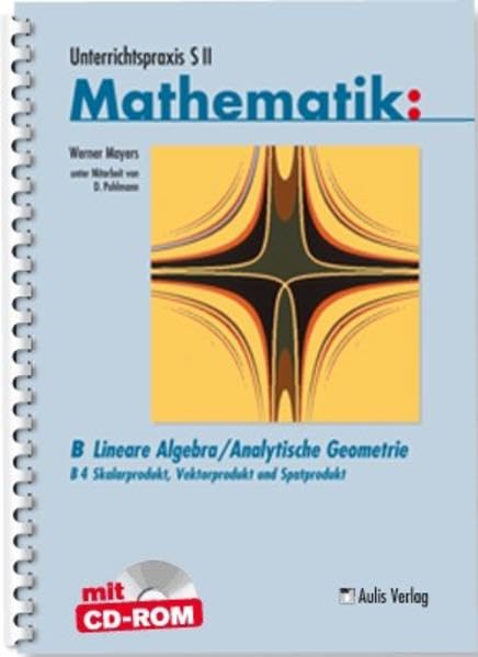 Unterrichtspraxis S II Mathematik / Lineare Algebra/Analytische Geometrie: Skarlarprodukt, Vektorprodukt und Spatprodukt Learning & Reference