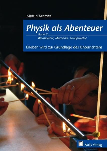 Physik allgemein / Physik als Abenteuer; Wärmelehre, Mechanik, Großprojekte: Erleben wird zur Grundlage des Unterrichts Learning & Reference