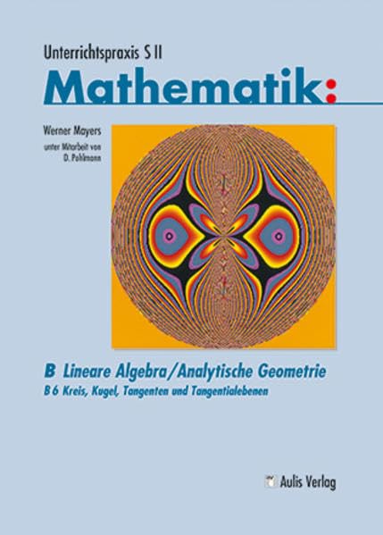 Unterrichtspraxis S II - Mathematik: Band B6: Lineare Algebra/Analytische Geometrie - Kreis, Kugel, Tangenten, Tangentialebenen Learning & Reference