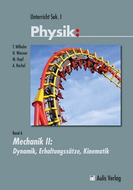 Unterricht Physik: Band 6: Mechanik II - Dynamik, Erhaltungssätze, Kinematik Learning & Reference
