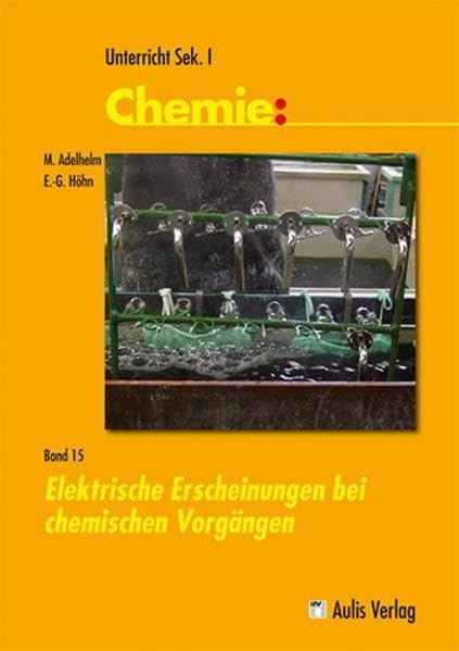 Unterricht Chemie: Band 15: Elektrische Erscheinungen bei chemischen Vorgängen Learning & Reference