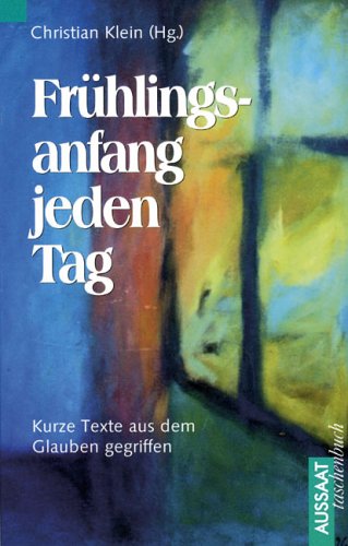 Frühlingsanfang jeden Tag. Kurze Texte aus dem Glauben gegriffen Books