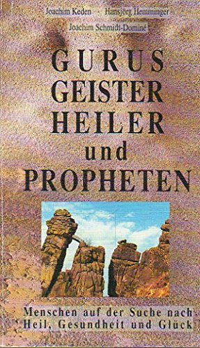 Gurus, Geister, Heiler und Propheten. Menschen auf der Suche nach Heil, Gesundheit und Glück Philosophy