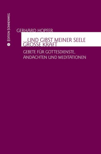... und gibst meiner Seele grosse Kraft. Gebete für Gottesdienste, Andachten und Meditationen Books