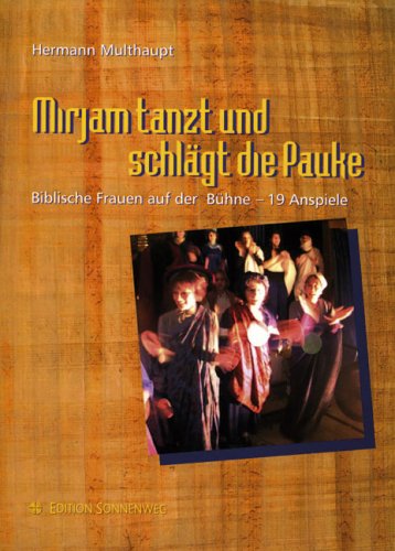 Mirjam tanzt und schlägt die Pauke: Biblische Frauen auf der Bühne - 19 Anspiele Film, Art & Culture