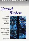 Grund finden. Sieben Abschnitte aus dem Buch Exodus. Auslegungen und Gestaltungsvorschläge. Religion & Esotericism