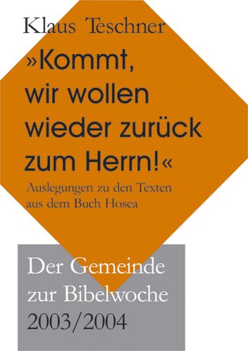 "Kommt, wir wollen wieder zurück zum Herrn!": Auslegungen zu Texten aus dem Buch Hosea - Der Gemeinde zur Bibelwoche 2003/2004 Religion & Esotericism