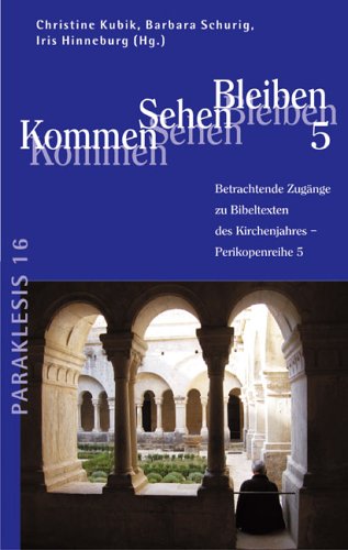 Kommen - Sehen - Bleiben 5: Betrachtende Zugänge zu Bibeltexten des Kirchenjahres. Perikopenreihe 5: Betrachtende Zugänge zu biblischen Texten des Kirchenjahres. Perikopenreihe 5 Religion & Esotericism