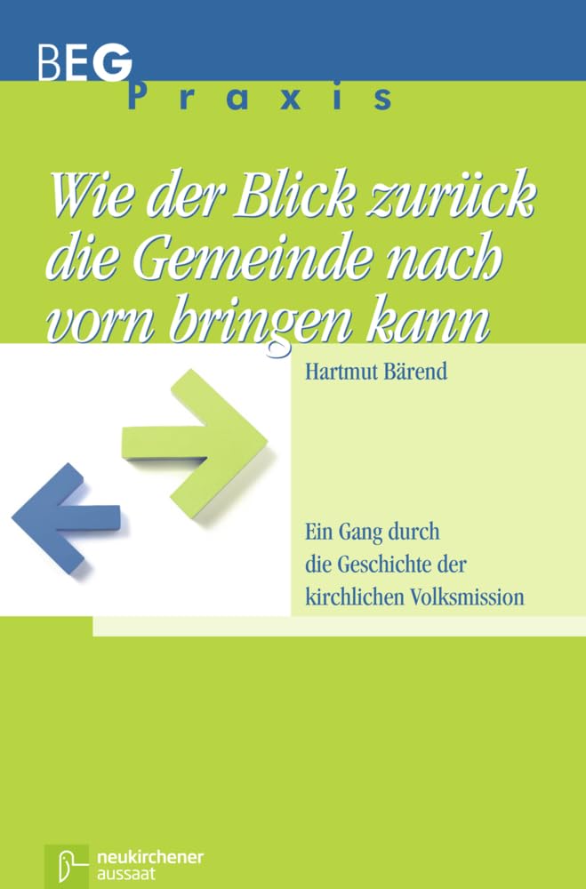 Wie der Blick zurück die Gemeinde nach vorn bringen kann: Ein Gang durch die Geschichte der kirchlichen Volksmission (Beiträge zu Evangelisation und Gemeindeentwicklung Praxis) Religion & Esotericism