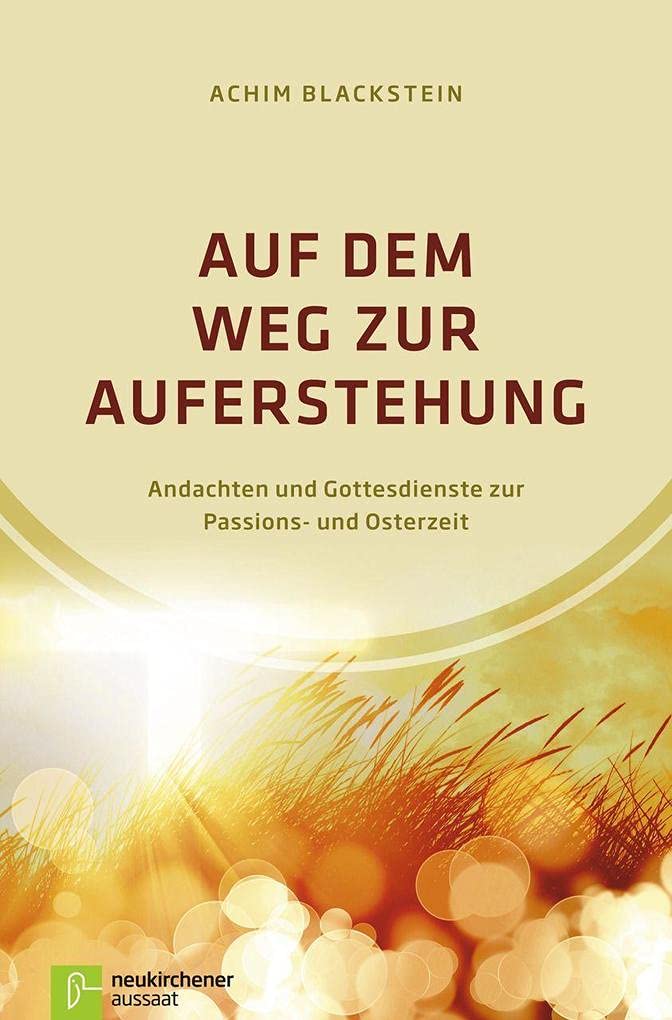 Auf dem Weg zur Auferstehung: Andachten und Gottesdienste zur Passions- und Osterzeit Religion & Esotericism