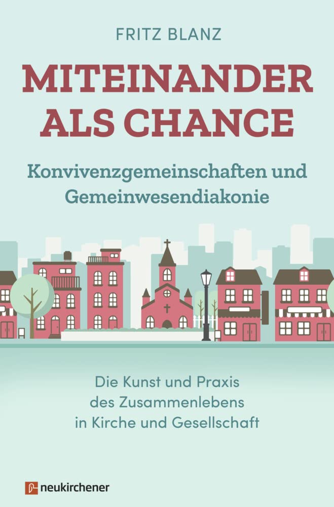 Miteinander als Chance: Konvivenzgemeinschaften und Gemeinwesendiakonie. Die Kunst und Praxis des Zusammenlebens in Kirche und Gesellschaft Partnership & Love